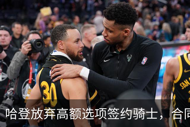 哈登放弃高额选项签约骑士，合同总额大幅提升