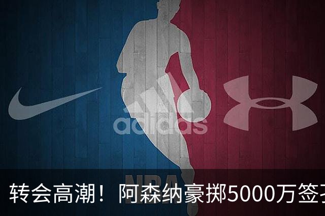 转会高潮！阿森纳豪掷5000万签孔萨 国米3500万获得琼斯 曼联报价巴莱巴